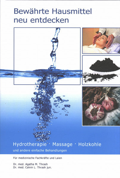 Thrash, Calvin L Bewährte Hausmittel neu entdecken: Hydrotherapie, Massage und andere einfache Behandlungen. Für medizinische Fachkräfte und Laien