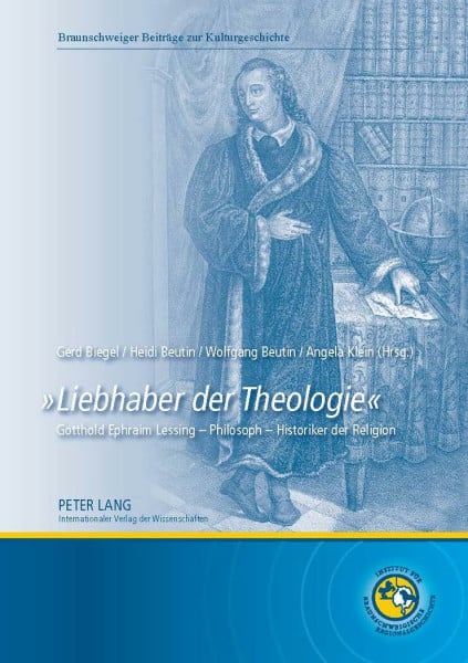Klein, Angela «Liebhaber der Theologie»: Gotthold Ephraim Lessing – Philosoph – Historiker der Religion (Braunschweiger Beiträge zur Kulturgeschichte, Band 3)