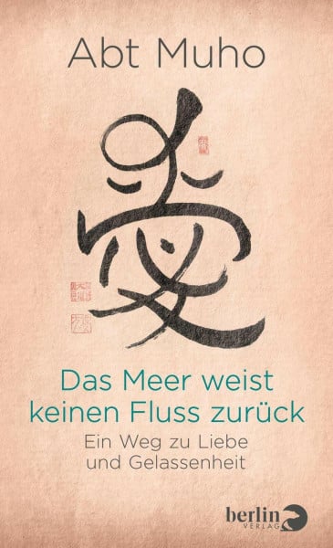 Muho, Abt Das Meer weist keinen Fluss zurück: Ein Weg zu Liebe und Gelassenheit