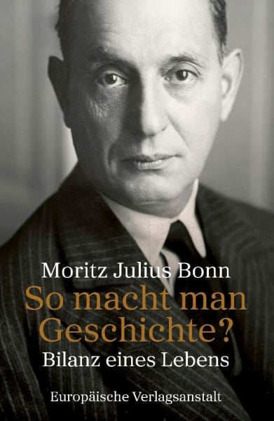 Bonn, Moritz Julius So macht man Geschichte?: Bilanz eines Lebens