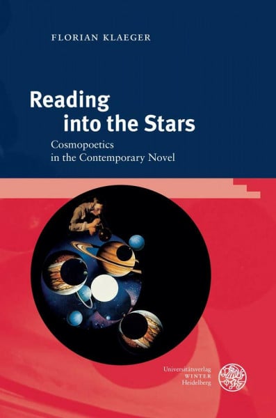 Klaeger, Florian Reading into the Stars: Cosmopoetics in the Contemporary Novel (Anglistische Forschungen, Band 462)