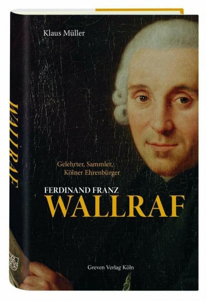 Müller, Klaus Ferdinand Franz Wallraf: Gelehrter, Sammler, Kölner Ehrenbürger (1748-1824)