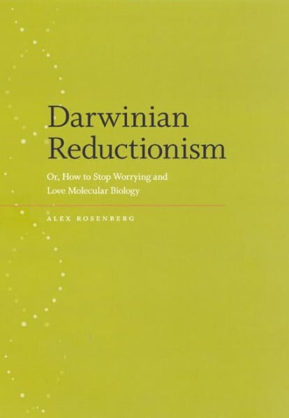 Rosenberg, Alex Darwinian Reductionism: Or, How to Stop Worrying And Love Molecular Biology (Emersion: Emergent Village resources for communities of faith)