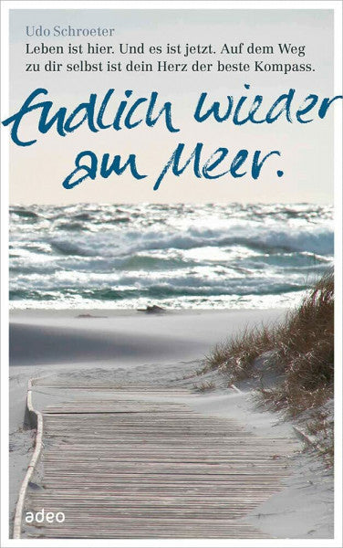 Schroeter, Udo Endlich wieder am Meer: Leben ist hier. Und es ist jetzt. Auf dem Weg zur dir selbst ist dein Herz der beste Kompass.