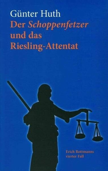Huth, Günter Der Schoppenfetzer und das Riesling-Attentat: Der vierte Fall des Erich Rottmann