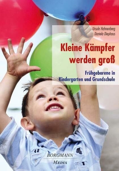 Hahnenberg, Ursula Kleine Kämpfer werden groß: Frühgeborene in Kindergarten und Grundschule: Frühgeborene in Kindergarten und Grundschule. Mit Online Material