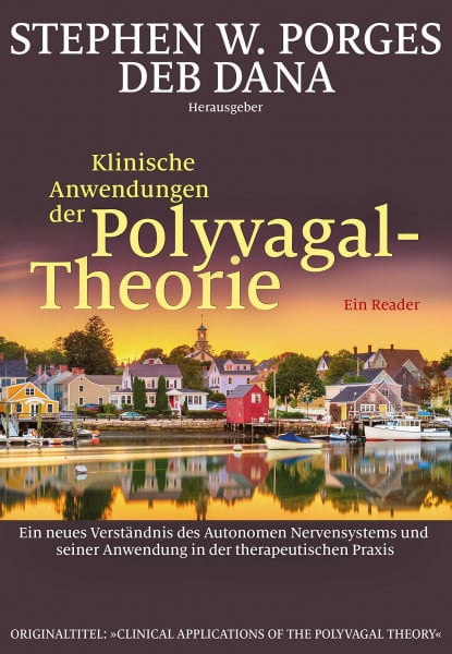 Stephen W. Porges Klinische Anwendungen der Polyvagal-Theorie: Ein neues Verständnis des Autonomen Nervensystems und seiner Anwendung in der therapeutischen Praxis