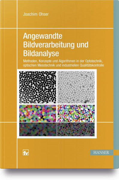 Ohser, Joachim Angewandte Bildverarbeitung und Bildanalyse: Methoden, Konzepte und Algorithmen in der Optotechnik, optischen Messtechnik und industriellen Qualitätskontrolle