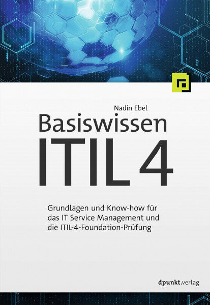 Ebel, Nadin Dpunkt.Verlag GmbH Basiswissen ITIL 4: Grundlagen und Know-how für das IT Service Management und die ITIL-4-Foundation-Prüfung