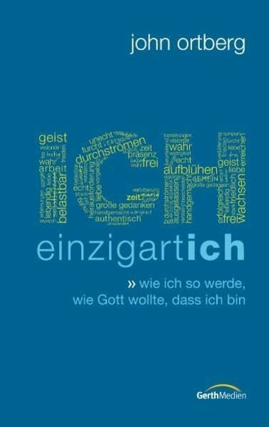 Ortberg, John ICH - einzigartich: Wie ich so werde, wie Gott wollte, dass ich bin.