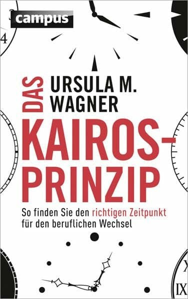 Wagner, Ursula M. Das Kairos-Prinzip: So finden Sie den richtigen Zeitpunkt für den beruflichen Wechsel
