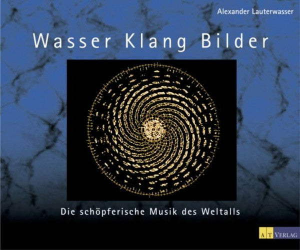 Lauterwasser, Alexander Wasser, Klang, Bilder: Die schöpferische Musik des Weltalls