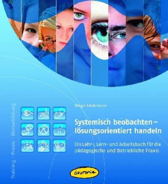 Holger Lindemann Systemisch beobachten - lösungsorientiert handeln: Ein Lehr-, Lern- und Arbeitsbuch für die pädagogische und betriebliche Praxis (Training – Praxis – Weiterbildung)