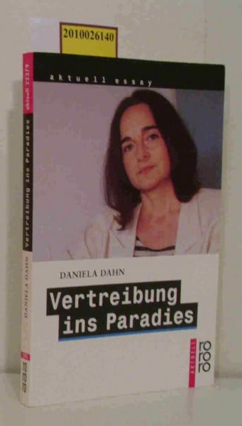 Dahn, Daniela Vertreibung ins Paradies: Unzeitgemäße Texte zur Zeit