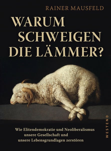 Mausfeld, Rainer Warum schweigen die Lämmer?: Wie Elitendemokratie und Neoliberalismus unsere Gesellschaft und unsere Lebensgrundlagen zerstören
