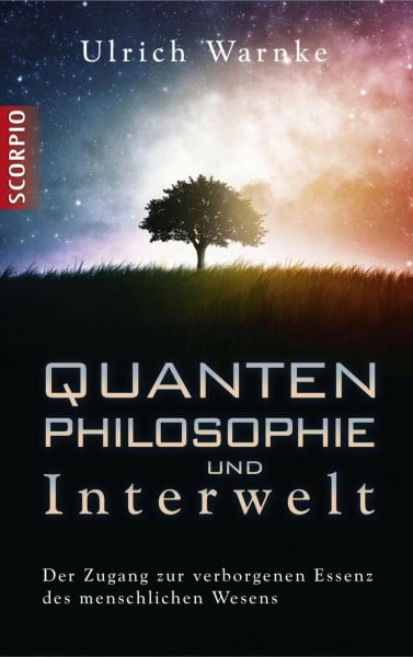 Warnke, Ulrich Quantenphilosophie und Interwelt: Der Zugang zur verborgenen Essenz des menschlichen Wesens