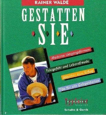 Wälde, Rainer Gestatten Sie!: Moderne Umgangsformen, Taktgefühl und Lebensfreude, Stilsicher zum Erfolg, Tips für alle Gelegenheiten