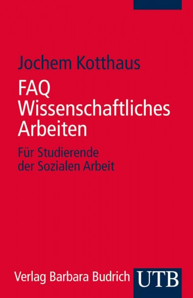 Jochem Kotthaus FAQ Wissenschaftliches Arbeiten: Für Studierende der Sozialen Arbeit