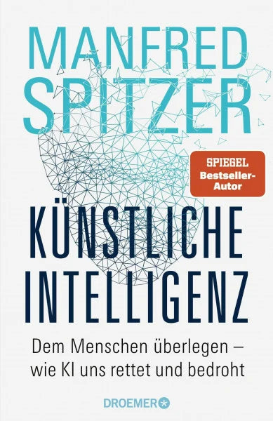 Spitzer, Manfred Künstliche Intelligenz: Dem Menschen überlegen – wie KI uns rettet und bedroht | Der Neurowissenschaftler, Psychiater und SPIEGEL-Bestsellerautor von »Digitale Demenz«