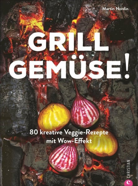 Nordin, Martin Kochbuch: Grill Gemüse - 80 vegetarische und kreative Rezepte vom Grillprofi, die kein Fleisch vermissen lassen.: 80 kreative Veggie-Rezepte mit Wow-Effekt