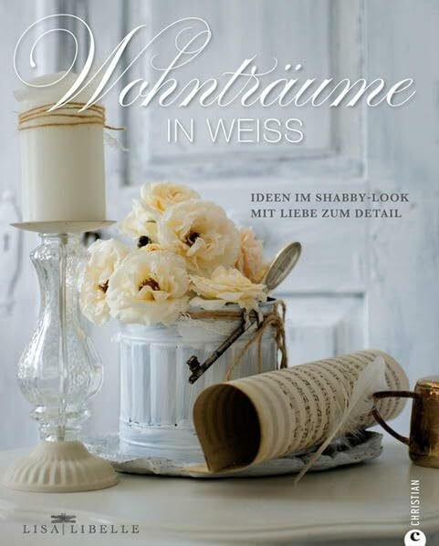 Libelle, Lisa Wohnträume in Weiß: Ideen im Shabby-Look mit Liebe zum Detail