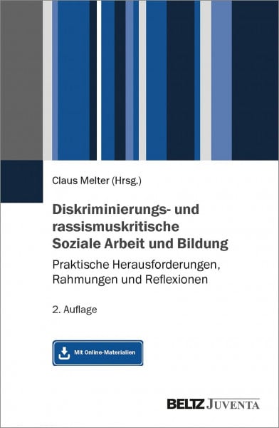 Melter, Claus Diskriminierungs- und rassismuskritische Soziale Arbeit und Bildung: Praktische Herausforderungen, Rahmungen und Reflexionen. Mit Online-Material