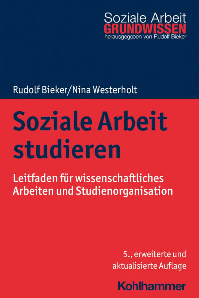 Bieker, Rudolf Soziale Arbeit studieren: Leitfaden für wissenschaftliches Arbeiten und Studienorganisation (Grundwissen Soziale Arbeit, 1, Band 1)
