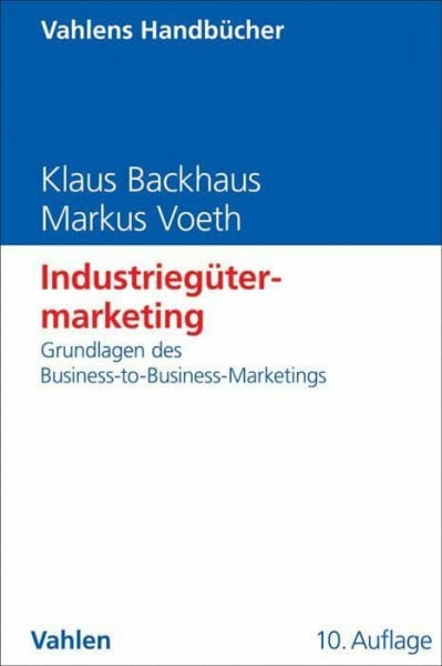 Backhaus, Klaus Industriegütermarketing: Grundlagen des Business-to-Business-Marketings (Vahlens Handbücher der Wirtschafts- und Sozialwissenschaften)