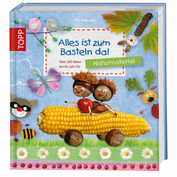 Pedevilla, Pia Alles ist zum Basteln da! - Naturmaterialien: Über 200 Ideen für Naturmaterialien fürs ganze Jahr