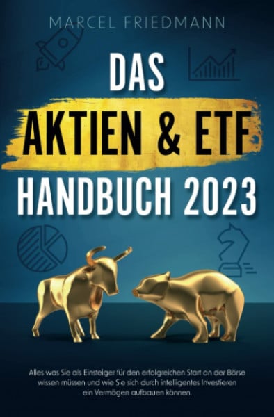 Friedmann, Marcel Das Aktien & ETF Handbuch 2023 - Alles was Sie als Einsteiger für den erfolgreichen Start an der Börse wissen müssen und wie Sie sich ein krisensicheres Vermögen aufbauen können