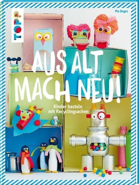 Deges, Pia Aus alt mach neu: Kinder basteln mit Recyclingsachen