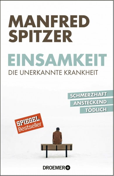 Spitzer, Manfred Einsamkeit ‒ die unerkannte Krankheit: schmerzhaft, ansteckend, tödlich