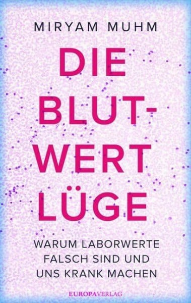 Muhm, Miryam Die Blutwert-Lüge: Warum Laborwerte falsch sind und uns krank machen