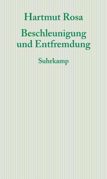 Rosa, Hartmut Beschleunigung und Entfremdung: Entwurf einer kritischen Theorie spätmoderner Zeitlichkeit (Graue Reihe)