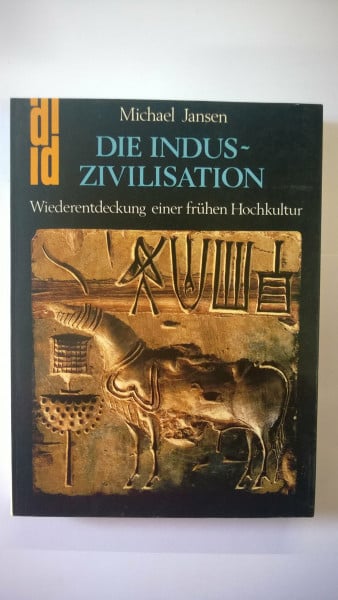 Jansen, Michael Die Indus-Zivilisation. Wiederentdeckung einer frühen Hochkultur