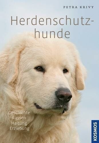 Krivy, Petra Herdenschutzhunde: Geschichte, Rassen, Haltung, Ausbildung: Geschichte, Rassen, Haltung, Erziehung