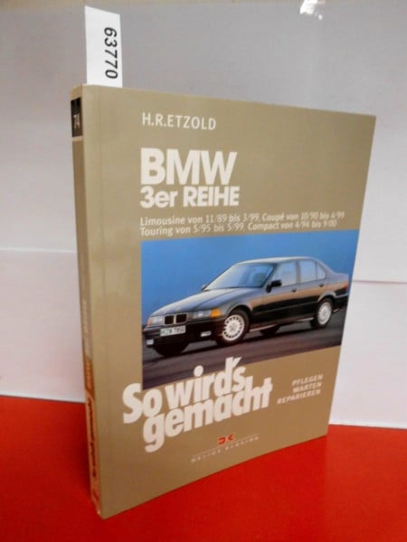 Etzold, Rüdiger BMW 3er Reihe Limousine von 11/89 bis 3/99, Coupé von 10/90 bis 4/99, Touring von 5/95 bis 5/99, Compact von 4/94 bis 9/00: So wird's gemacht - Band 74