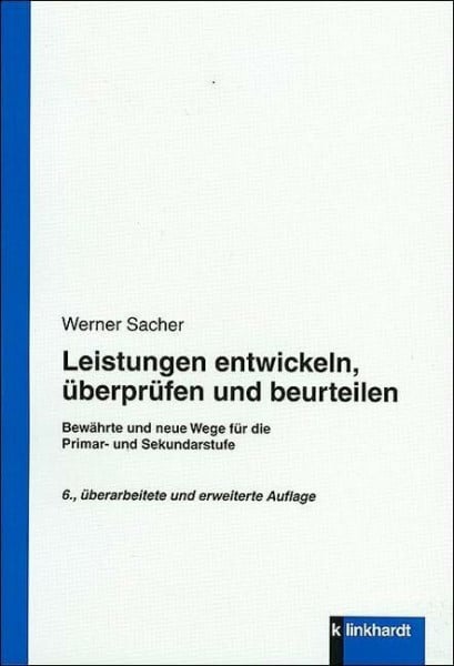 Werner Sacher Leistungen entwickeln, überprüfen und beurteilen: Bewährte und neue Wege für die Primar- und Sekundarstufe