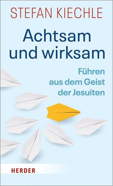 Kiechle, Stefan Achtsam und wirksam: Führen aus dem Geist der Jesuiten