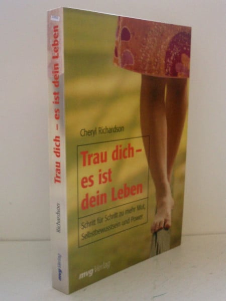 Richardson, Cheryl Trau dich - es ist dein Leben: Schritt für Schritt zu mehr Mut, Selbstbewusstsein und Power