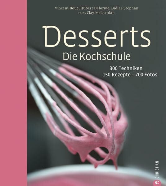 Boué, Vincent Desserts. Die Kochschule - 150 Dessert Rezepte und 300 Techniken, von einfachen Kuchen und Keksen über Klassiker wie Mousse au Chocolat und ... 300 Techniken – 150 Rezepte – 700 Fotos