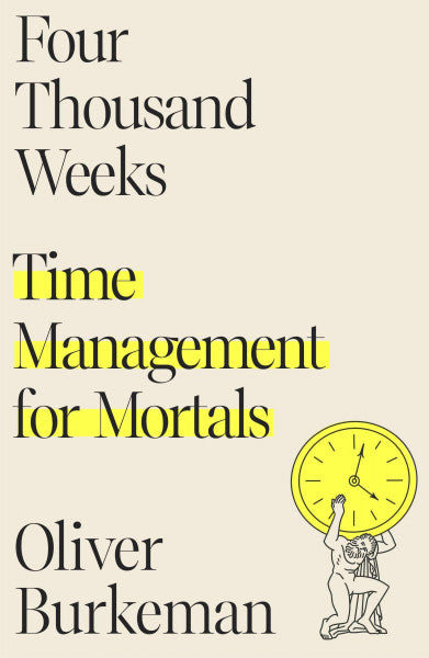 Burkeman, Oliver Four Thousand Weeks: Time Management for Mortals