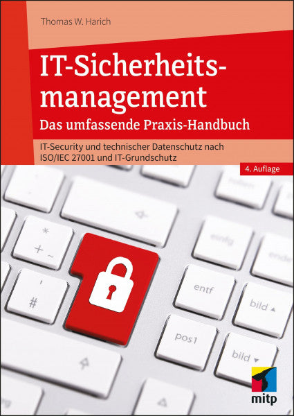 W. Harich, Thomas IT-Sicherheitsmanagement: Das umfassende Praxisbuch - IT-Security und technischer Datenschutz nach ISO/IEC 27001 und IT-Grundschutz (mitp Professional)