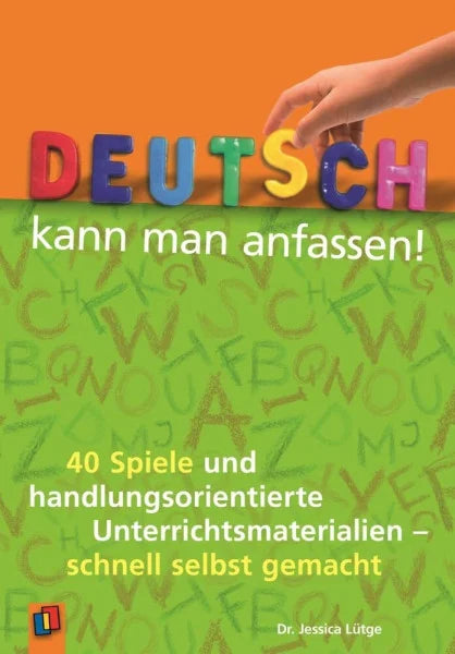 Lütge, Jessica Deutsch kann man anfassen!: 40 Spiele und handlungsorientierte Unterrichtsmaterialien – schnell selbst gemacht