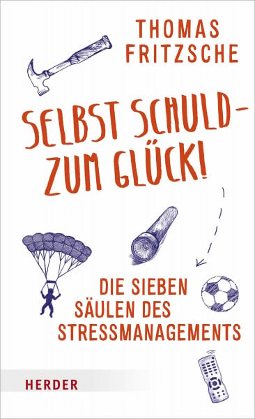 Fritzsche, Thomas Selbst schuld – zum Glück!: Die sieben Säulen des Stressmanagements. Stress aus eigener Kraft beenden