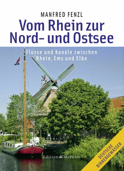 Fenzl, Manfred Vom Rhein zur Nord- und Ostsee: Mit Flüssen und Kanälen zwischen Rhein, Ems und Elbe: Flüsse und Kanäle zwischen Rhein, Ems und Elbe (Deutsche Binnengewässer)