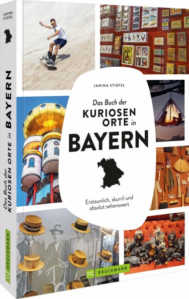 Stiefel, Janina Reiseführer – Das Buch der kuriosen Orte in Bayern: Erstaunlich, skurril und absolut sehenswert.