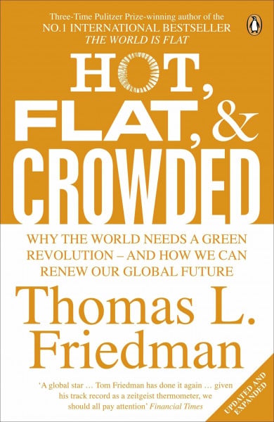Friedman, Thomas L. Hot, Flat, and Crowded: Why The World Needs A Green Revolution - and How We Can Renew Our Global Future