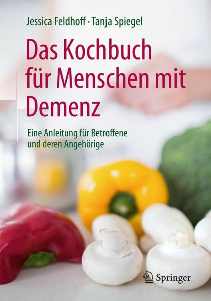 Feldhoff, Jessica Das Kochbuch für Menschen mit Demenz: Eine Anleitung für Betroffene und deren Angehörige