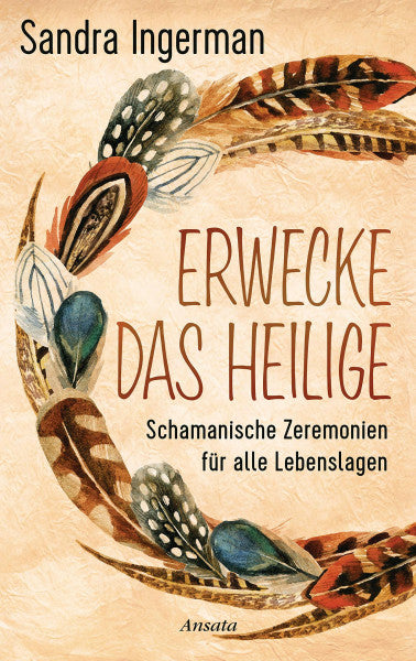 Ingerman, Sandra Erwecke das Heilige: Schamanische Zeremonien für alle Lebenslagen
